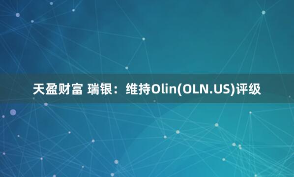 天盈财富 瑞银：维持Olin(OLN.US)评级