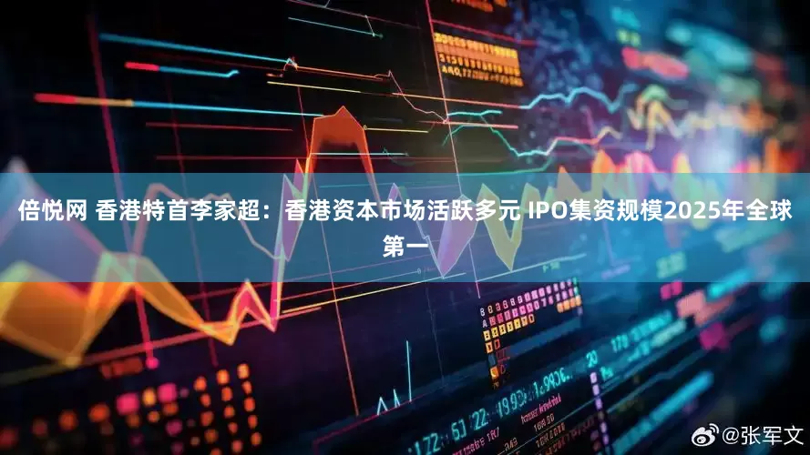 倍悦网 香港特首李家超：香港资本市场活跃多元 IPO集资规模2025年全球第一
