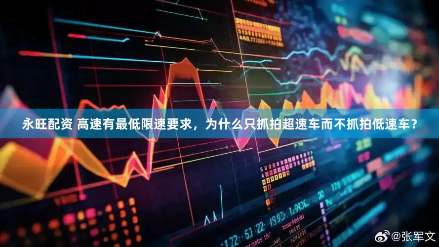 永旺配资 高速有最低限速要求，为什么只抓拍超速车而不抓拍低速车？