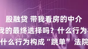 股融贷 带我看房的中介 就一定是我的最终选择吗？什么行为构成“跳单” 法院判了